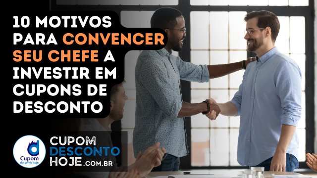 10 motivos para convencer seu chefe a investir em cupons de desconto
